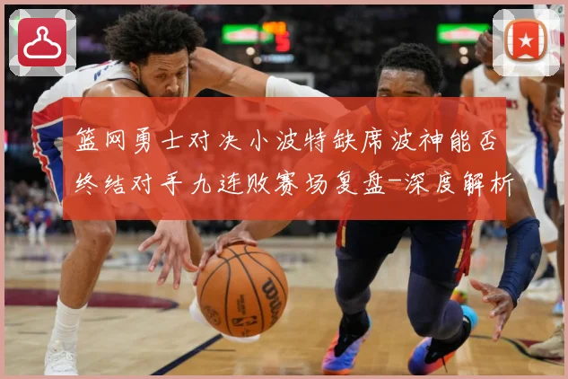 篮网勇士对决小波特缺席波神能否终结对手九连败赛场复盘-深度解析