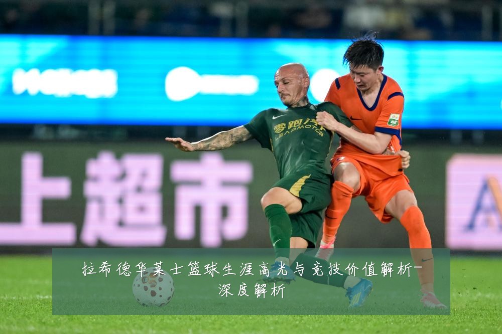 拉希德华莱士篮球生涯高光与竞技价值解析-深度解析